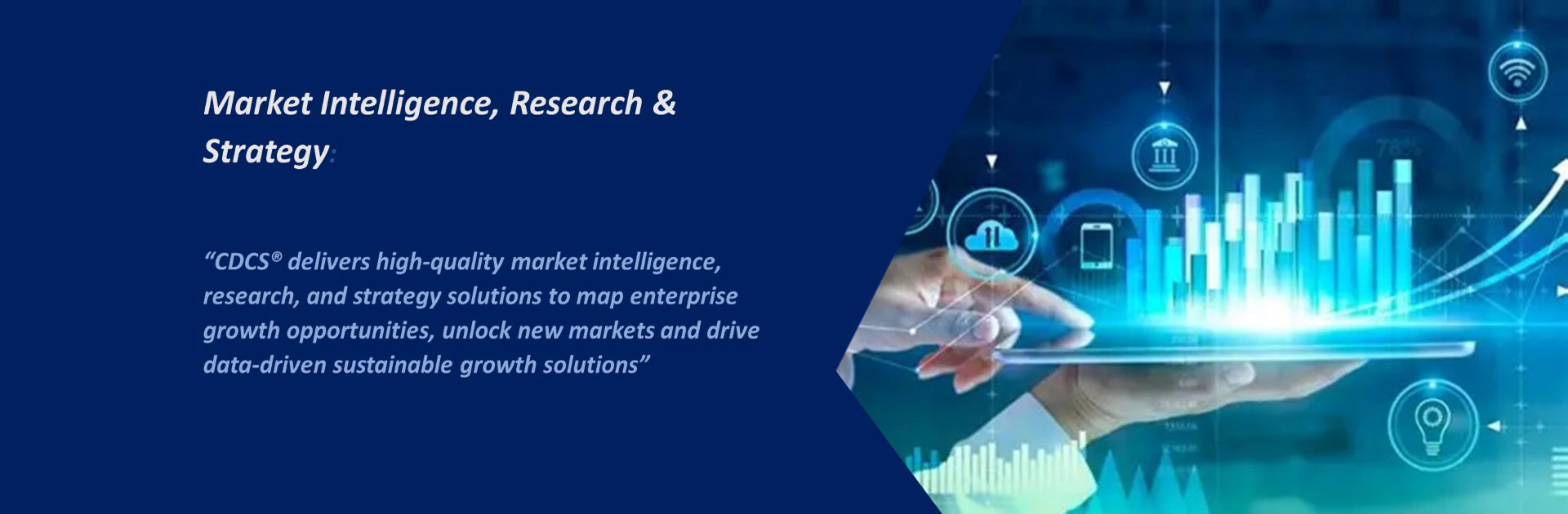 "CDCS" delivers high-quality market intelligence, research, and strategy solutions to map enterprise growth opportunities, unlock new markets and drive data-driven sustainable growth solutions"